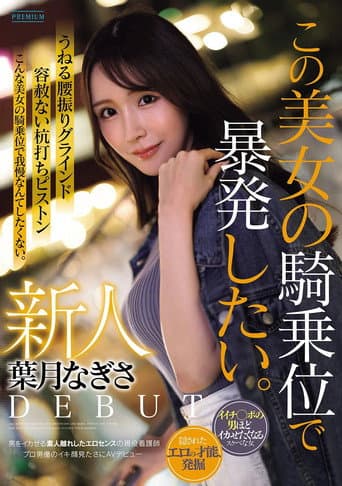 新人 葉月なぎさ この美女の騎乗位で暴発したい。 男をイカせる素人離れしたエロセンスの現役看護師 プロ男優のイキ顔見たさにAVデビュー
