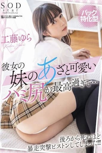 【バック特化型】彼女の妹のあざと可愛いハミ尻が最高すぎて…後ろから死ぬほど暴走突撃ピストンしてしまった!!! 工藤ゆら STARS-555