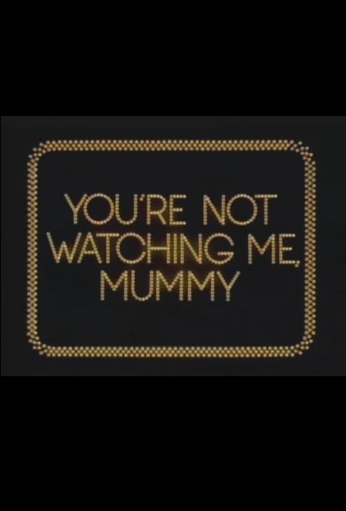 You're Not Watching Me, Mummy