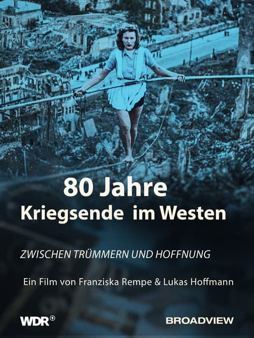 80 Jahre Kriegsende im Westen - Zwischen Trümmern und Hoffnung